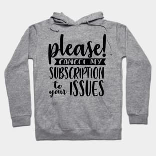 Please Cancel My Subscription To Your Issues Hoodie